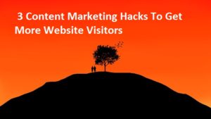 Content Marketing Hacks To Get More Website Visitors