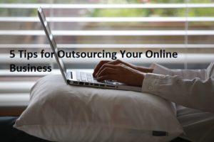 Tips for Outsourcing Your Online Business
