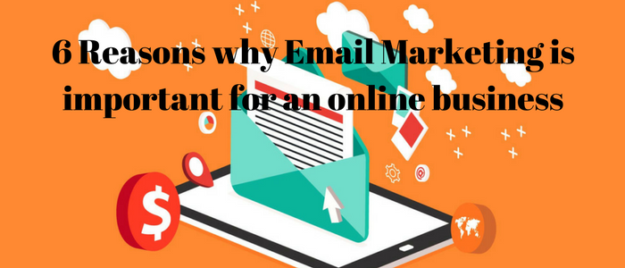 6 Reasons Why Email Marketing Is Important For Online Business