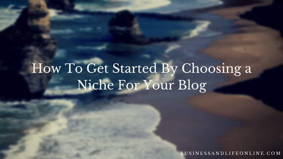 How To Get Started By Choosing a Niche For Your Blog