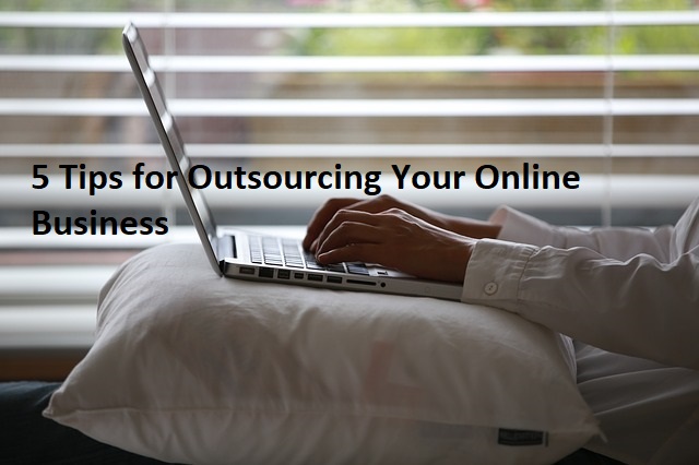 5 Tips for Outsourcing Your Online Business