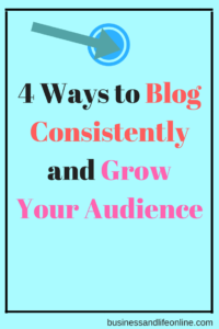 4 Ways to Blog Consistently and Grow Your Audience