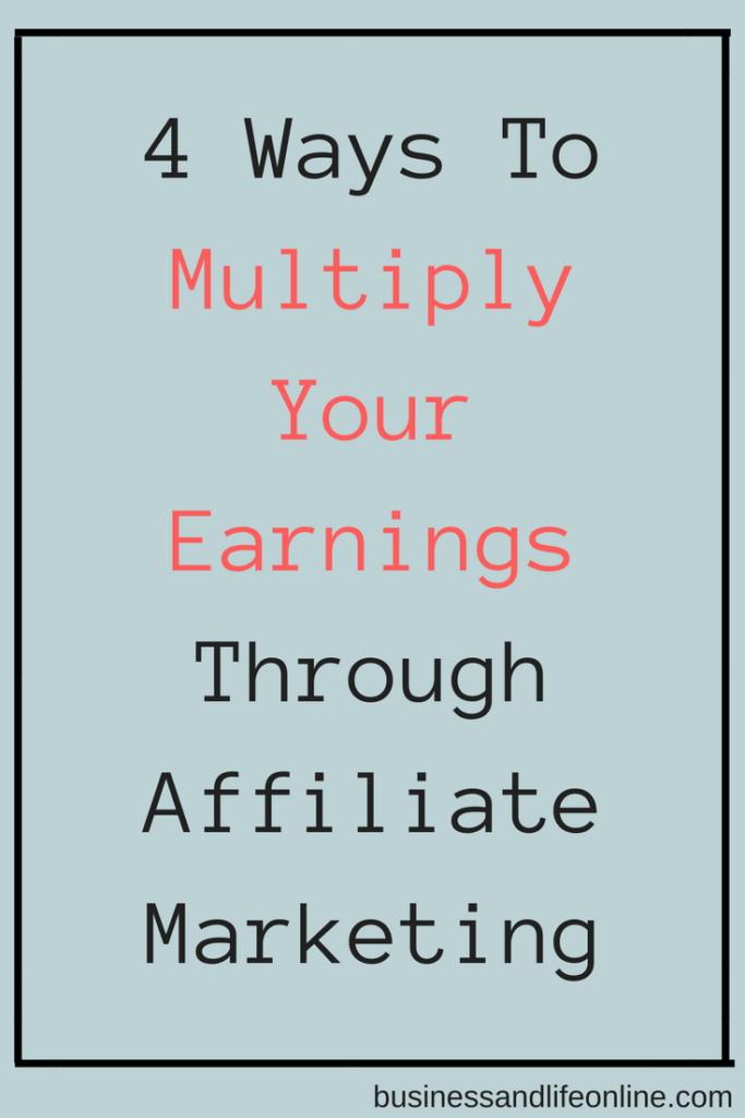 4 Ways To Multiply Your Earnings Through Affiliate Marketing